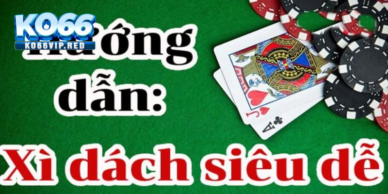 Hướng dẫn cách chơi xì dách tại nhà cái KO66